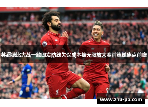 英超德比大战一触即发防线失误成本被无限放大赛前速递焦点前瞻