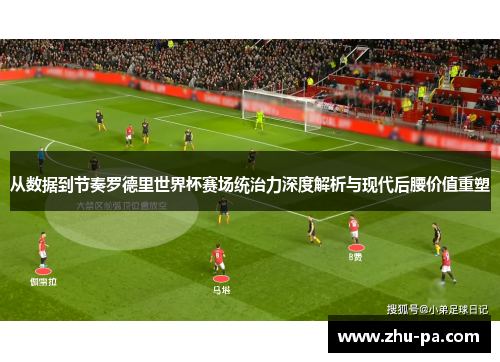 从数据到节奏罗德里世界杯赛场统治力深度解析与现代后腰价值重塑