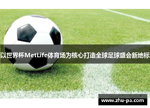 以世界杯MetLife体育场为核心打造全球足球盛会新地标