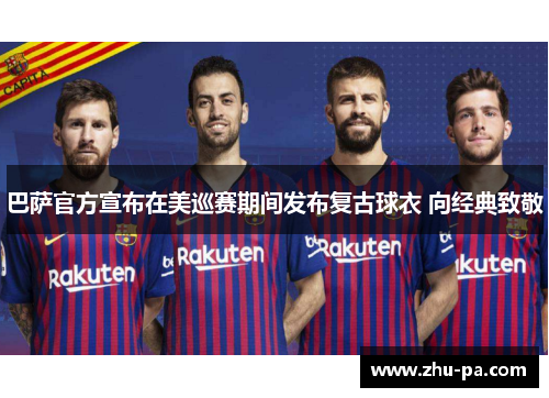 巴萨官方宣布在美巡赛期间发布复古球衣 向经典致敬