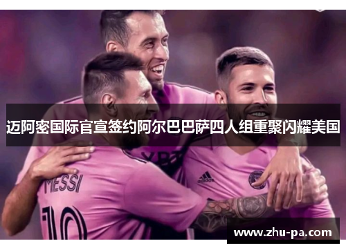 迈阿密国际官宣签约阿尔巴巴萨四人组重聚闪耀美国