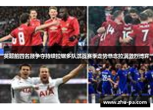英超前四名额争夺持续拉锯多队混战赛季走势悬念拉满激烈博弈