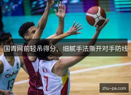 国青网前轻吊得分，细腻手法撕开对手防线